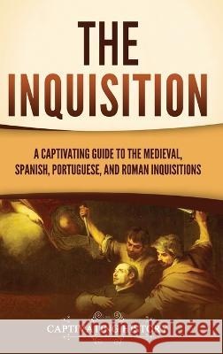 The Inquisition: A Captivating Guide to the Medieval, Spanish, Portuguese, and Roman Inquisitions Captivating History 9781637167946 Captivating History - książka