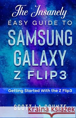 The Insanely Easy Guide to the Samsung Galaxy Z Flip3: Getting Started With the Z Flip3 Scott L 9781629176727 SL Editions - książka