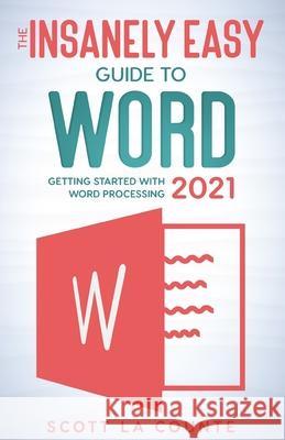 The Insanely Easy Guide to Word 2021: Getting Started With Word Processing Scott L 9781629176499 SL Editions - książka