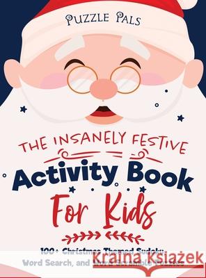 The Insanely Festive Activity Book For Kids: 100+ Christmas Themed Sudoku, Word Search, and Word Scramble Puzzles Puzzle Pals Bryce Ross 9781990100208 Bryce Ross - książka