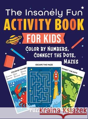 The Insanely Fun Activity Book For Kids: Color By Number, Connect The Dots, Mazes Puzzle Pals Bryce Ross 9781777039882 Puzzle Pals - książka