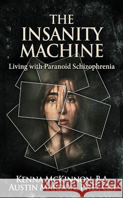 The Insanity Machine - Life with Paranoid Schizophrenia Kenna McKinnon 9784867516232 Next Chapter - książka