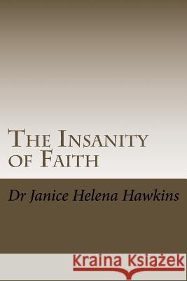 The Insanity of Faith Dr Janice Helena Hawkins 9781500668457 Createspace - książka