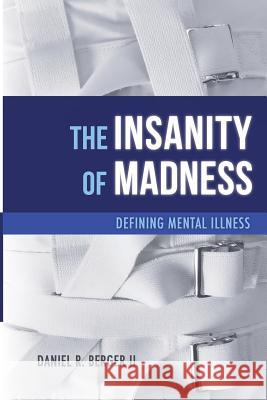 The Insanity of Madness: Defining Mental Illness Dr Daniel R. Berge 9780997607758 Alethia International Publications - książka