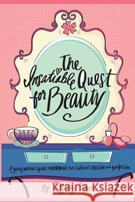 The Insatiable Quest for Beauty: A young woman's guide to overcoming our culture's obsession with perfection Ohene, Diana 9781475272550 Createspace Independent Publishing Platform - książka