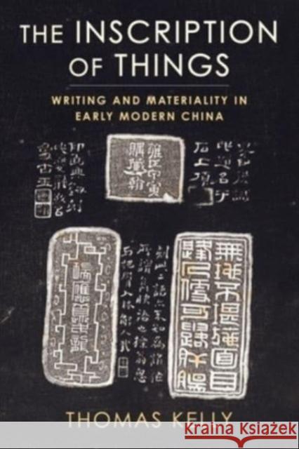 The Inscription of Things: Writing and Materiality in Early Modern China Thomas Kelly 9780231209632 Columbia University Press - książka