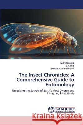 The Insect Chronicles: A Comprehensive Guide to Entomology Nekkanti, Aarthi, Komal, J., Mahanta, Deepak Kumar 9786206151814 LAP Lambert Academic Publishing - książka