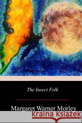 The Insect Folk Margaret Warner Morley 9781719210027 Createspace Independent Publishing Platform - książka