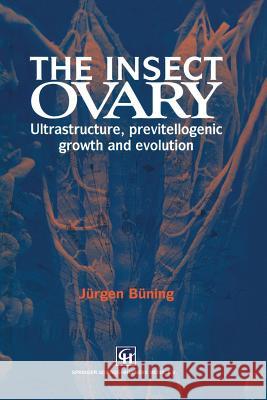 The Insect Ovary: Ultrastructure, Previtellogenic Growth and Evolution Büning, Jürgen 9789401043199 Springer - książka