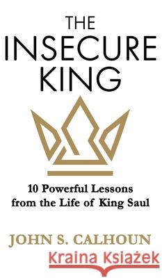 The Insecure King: 10 Powerful Lessons from the Life of King Saul John S. Calhoun 9781953259158 Argyle Fox Publishing - książka