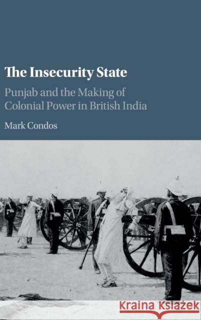 The Insecurity State: Punjab and the Making of Colonial Power in British India Condos, Mark (Queen Mary University of London) 9781108418317  - książka