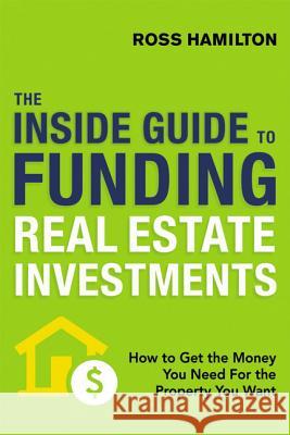 The Inside Guide to Funding Real Estate Investments: How to Get the Money You Need for the Property You Want Ross Hamilton 9780814438855 Amacom - książka
