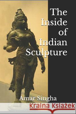The Inside of Indian Sculpture Amar Singha 9781072898795 Independently Published - książka