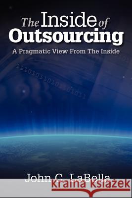 The Inside of Outsourcing: A Pragmatic View From The Inside Labella, John C. 9780985553609 LCI - książka