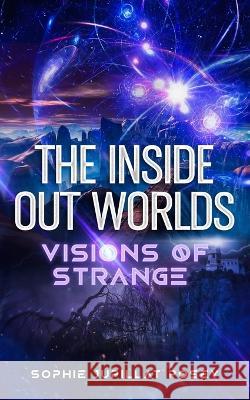 The Inside Out Worlds: Visions of Strange Sophie Jupillat Posey   9781087854755 Sophie Jupillat Posey - książka