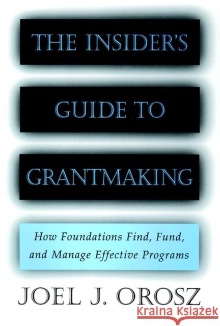 The Insider's Guide to Grantmaking: How Foundations Find, Fund, and Manage Effective Programs Orosz, Joel J. 9780787952389 Jossey-Bass - książka