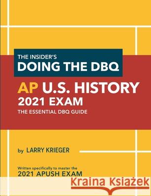The Insider's Doing the DBQ AP U.S. History 2021 Exam: The Essential DBQ Guide Larry Krieger 9780985291297 Larry Prep LLC - książka