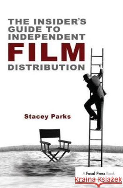 The Insider's Guide to Independent Film Distribution: Second Edition Parks, Stacey 9781138409286 Focal Press - książka