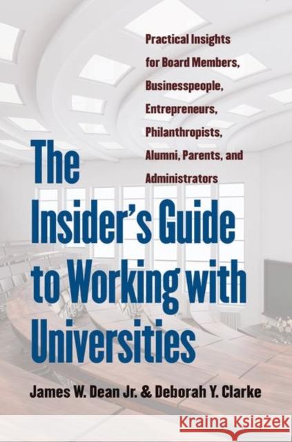 The Insider's Guide to Working with Universities: Practical Insights for Board Members, Businesspeople, Entrepreneurs, Philanthropists, Alumni, Parent James W. Dean Deborah Y. Clarke 9781469653419 University of North Carolina Press - książka