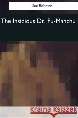 The Insidious Dr. Fu-Manchu Sax Rohmer 9781545060339 Createspace Independent Publishing Platform - książka