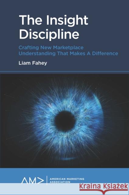 The Insight Discipline: Crafting New Marketplace Understanding That Makes a Difference Liam Fahey 9781839827334 Emerald Publishing Limited - książka