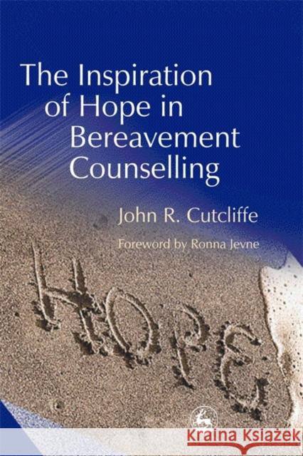 The Inspiration of Hope in Bereavement Counselling John R. Cutcliffe John R. Cutcliffe John Cutcliffe 9781843100829 Jessica Kingsley Publishers - książka