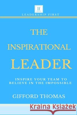 The Inspirational Leader: Inspire Your Team To Believe In The Impossible Gifford Thomas 9781796301236 Independently Published - książka