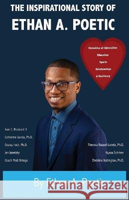 The Inspirational Story of Ethan A. Poetic: Chronicles of Adversities, Education, Sports, Relationships, and Resiliency Ethan A Poetic   9798986847207 Ethan A. Poetic, LLC - książka