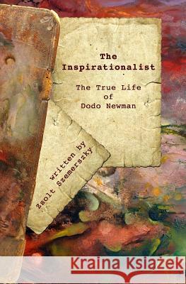 The Inspirationalist: The True Life of Dodo Newman Zsolt Szemerszky Dodo Newman 9781519168399 Createspace - książka