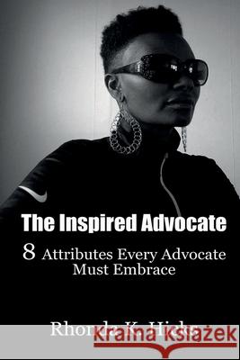 The Inspired Advocate: 8 Attributes Every Advocate Must Embrace Rhonda K. Hicks 9780996589970 B.Global Entertainment - książka