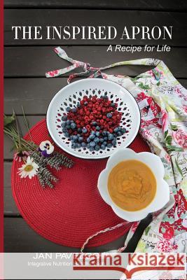 The Inspired Apron: A Recipe for Life Janice M. Pavelco Janice M. Pavelco 9780692042441 Essence Integrated Nutrition - książka
