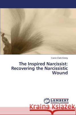 The Inspired Narcissist: Recovering the Narcissistic Wound Clark-Kenny Carrie 9783659359859 LAP Lambert Academic Publishing - książka