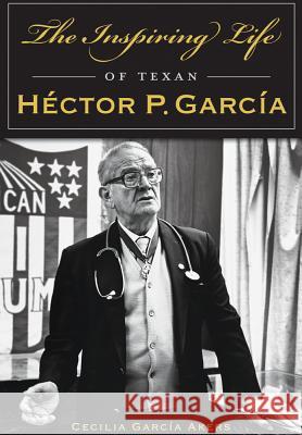 The Inspiring Life of Texan Héctor P. García Akers, Cecilia Garcia 9781467119016 History Press (SC) - książka