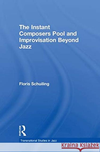 The Instant Composers Pool and Improvisation Beyond Jazz Floris Schuiling 9780815368564 Routledge - książka
