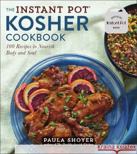 The Instant Pot(r) Kosher Cookbook: 100 Recipes to Nourish Body and Soul Paula Shoyer 9781454937531 Sterling Publishing (NY) - książka