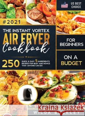 The Instant Vortex Air Fryer Cookbook for Beginners on a Budget Wilda Buckley 9781953693976 Create Your Reality - książka