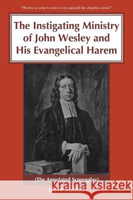 The Instigating Ministry of John Wesley and His Evangelical Harem: (The Annotated Screenplay) Kubiak, Dave 9780595364251 iUniverse - książka