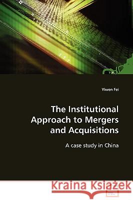 The Institutional Approach to Mergers Yiwen Fei 9783639087819 VDM VERLAG DR. MULLER AKTIENGESELLSCHAFT & CO - książka