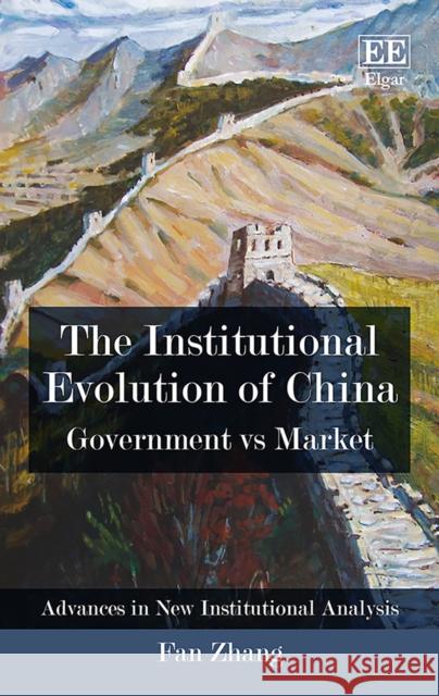 The Institutional Evolution of China: Government vs Market Fan Zhang   9781784716905 Edward Elgar Publishing Ltd - książka