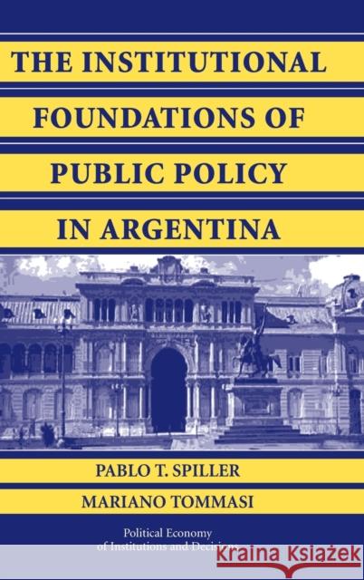 The Institutional Foundations of Public Policy in Argentina: A Transactions Cost Approach Spiller, Pablo T. 9780521854740 Cambridge University Press - książka