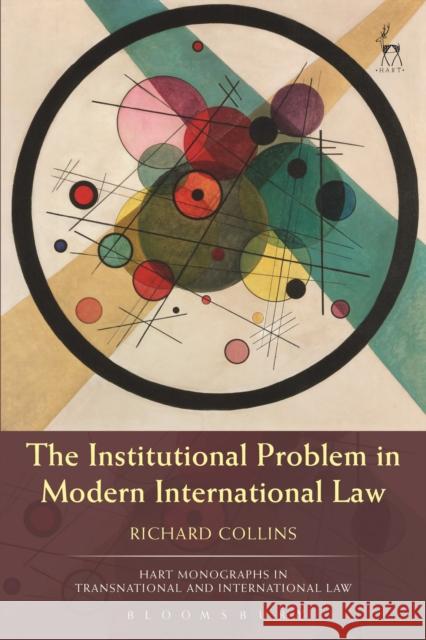 The Institutional Problem in Modern International Law Richard Collins 9781509927920 Hart Publishing - książka
