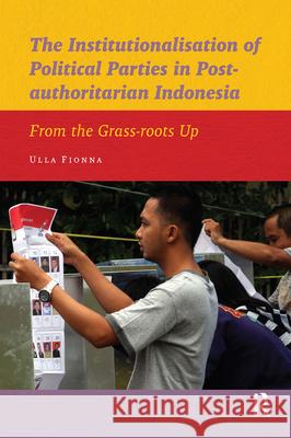 The Institutionalisation of Political Parties in Post-Authoritarian Indonesia: From the Grass-Roots Up Fionna, Ulla 9789089645364 Amsterdam University Press - książka