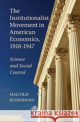 The Institutionalist Movement in American Economics, 1918-1947: Science and Social Control Rutherford, Malcolm 9781107006997  - książka