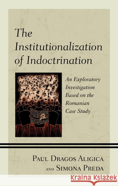 The Institutionalization of Indoctrination: An Exploratory Investigation Based on the Romanian Case Study Aligica, Paul Dragos 9781793635495 ROWMAN & LITTLEFIELD pod - książka