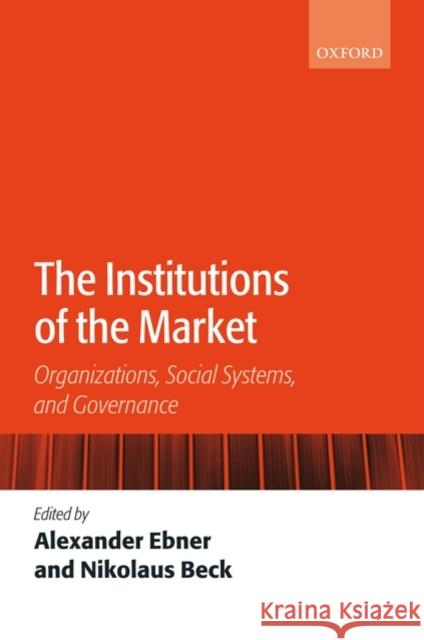 The Institutions of the Market: Organizations, Social Systems, and Governance Ebner, Alexander 9780199231423 Oxford University Press, USA - książka