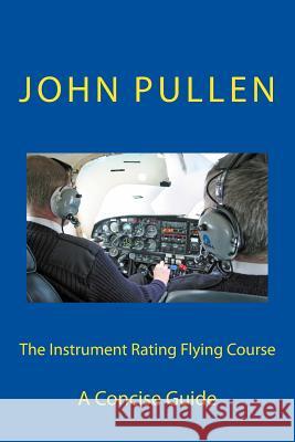 The Instrument Rating Flying Course John Pullen 9781511611220 Createspace Independent Publishing Platform - książka