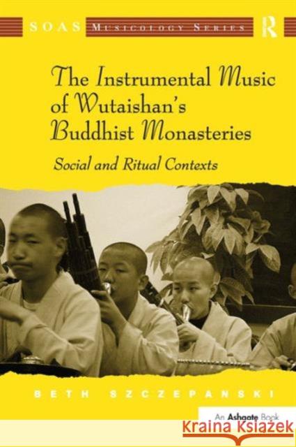 The Instrumental Music of Wutaishan's Buddhist Monasteries: Social and Ritual Contexts Szczepanski, Beth 9781409427438 Ashgate Publishing Limited - książka