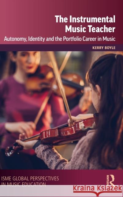 The Instrumental Music Teacher: Autonomy, Identity and the Portfolio Career in Music Kerry Boyle International Society for Music Educatio 9780367476946 Routledge - książka