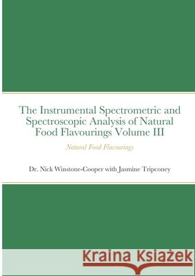 The Instrumental Spectrometric and Spectroscopic Analysis of Natural Food Flavourings Volume III - Natural Food Flavourings Nick Winstone-Cooper Jasmine Tripconey 9781716704765 Lulu.com - książka
