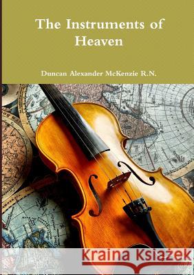 The Instruments of Heaven Duncan Alexander McKenzi 9781312355637 Lulu.com - książka